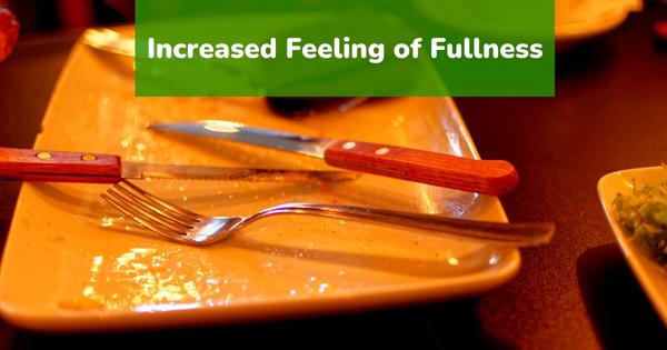 increased feeling of fullness